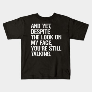 And Yet Despite The Look On My Face Kids T-Shirt